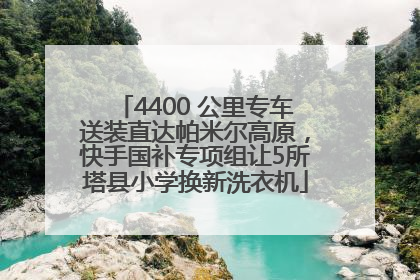 4400 公里专车送装直达帕米尔高原，快手国补专项组让5所塔县小学换新洗衣机
