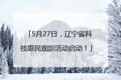 5月27日，辽宁省科技惠民观影活动启动！