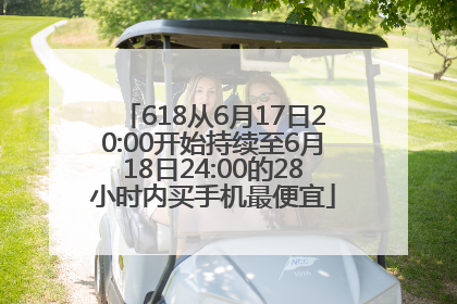 618从6月17日20:00开始持续至6月18日24:00的28小时内买手机最便宜