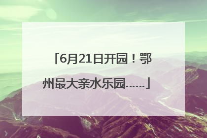 6月21日开园！鄂州最大亲水乐园……