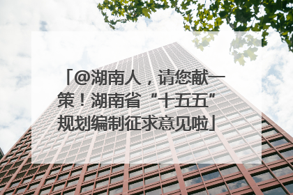 @湖南人，请您献一策！湖南省“十五五”规划编制征求意见啦