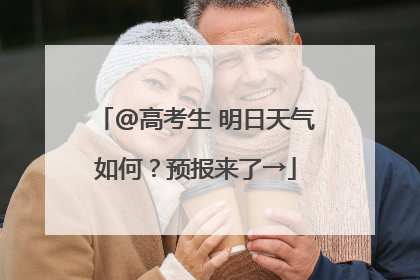 @高考生 明日天气如何？预报来了→