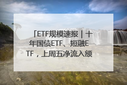 ETF规模速报｜十年国债ETF、短融ETF，上周五净流入额均超20亿元