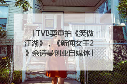 TVB要重拍《笑傲江湖》，《新闻女王2》佘诗曼创业自媒体