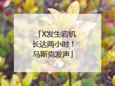 X发生宕机长达两小时！马斯克发声